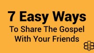 7 Easy Ways To Share The Gospel With Your Friends