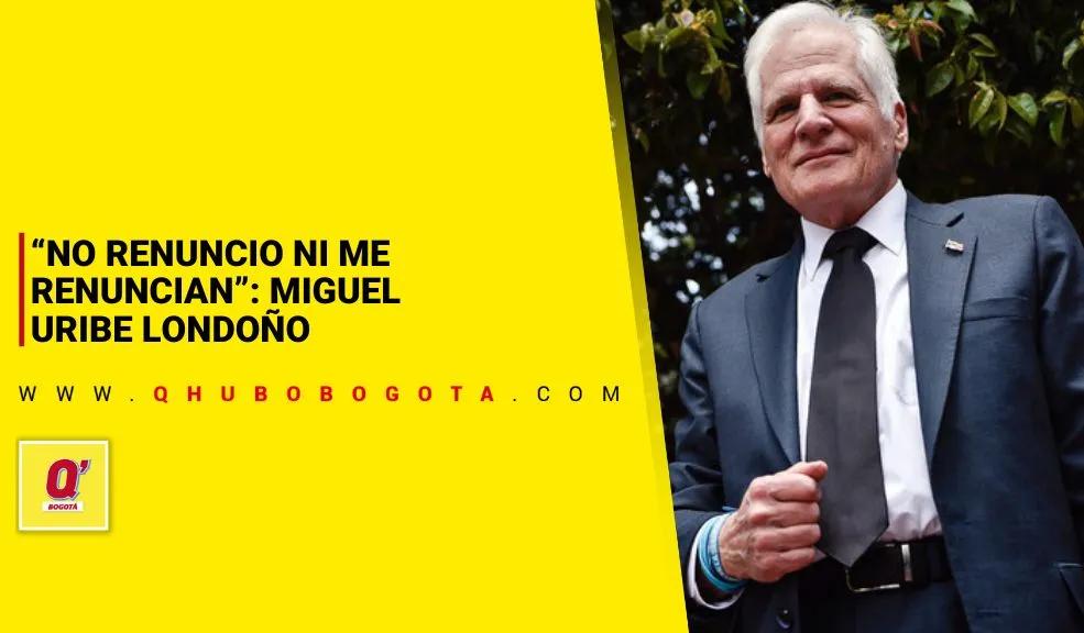 “No renuncio ni me renuncian”: Miguel Uribe Londoño sobre su candidatura