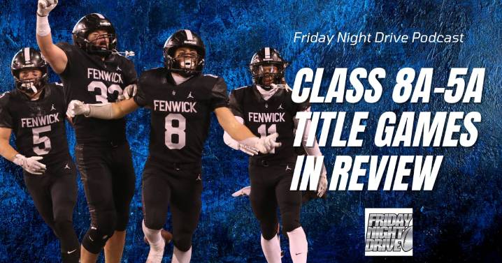 Friday Night Drive Podcast, Episode 349: IHSA Class 8A-5A state title games in review – Shaw Local