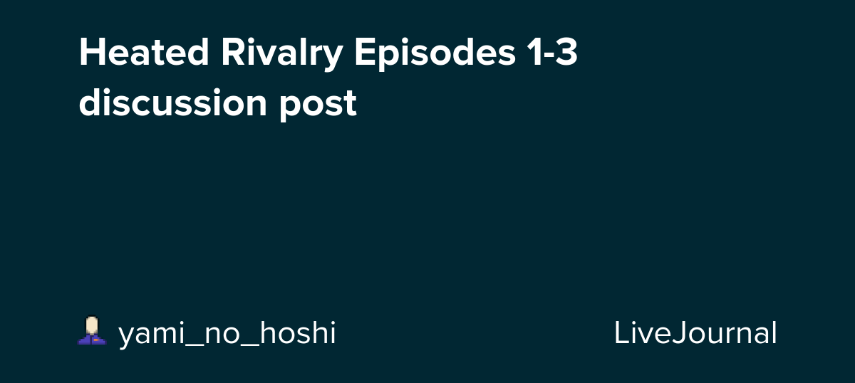 Heated Rivalry Episodes 1-3 discussion post: ohnotheydidnt — LiveJournal