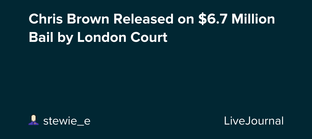 Chris Brown Released on $6.7 Million Bail by London Court
