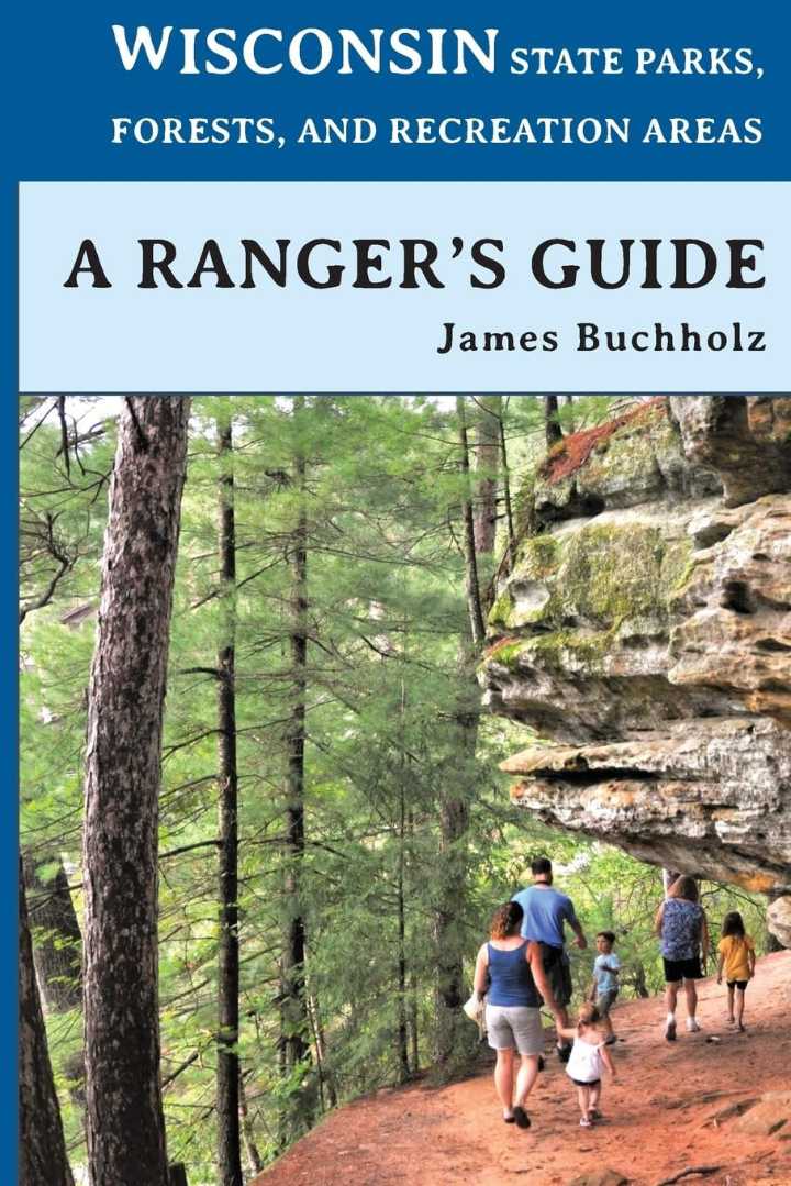 Wisconsin State Parks, Forests and Recreation Areas: A Ranger’s Guide by James Buchholz