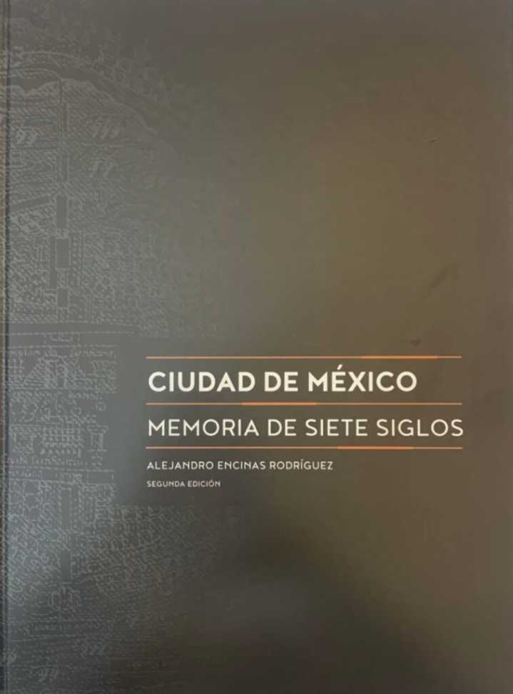 PRESENTAN LA SEGUNDA EDICIÓN DE “CIUDAD DE MÉXICO: MEMORIA DE SIETE SIGLOS”, OBRA DE ALEJANDRO ENCINAS RODRÍGUEZ
