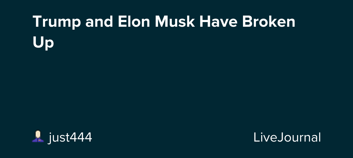 Trump and Elon Musk Have Broken Up