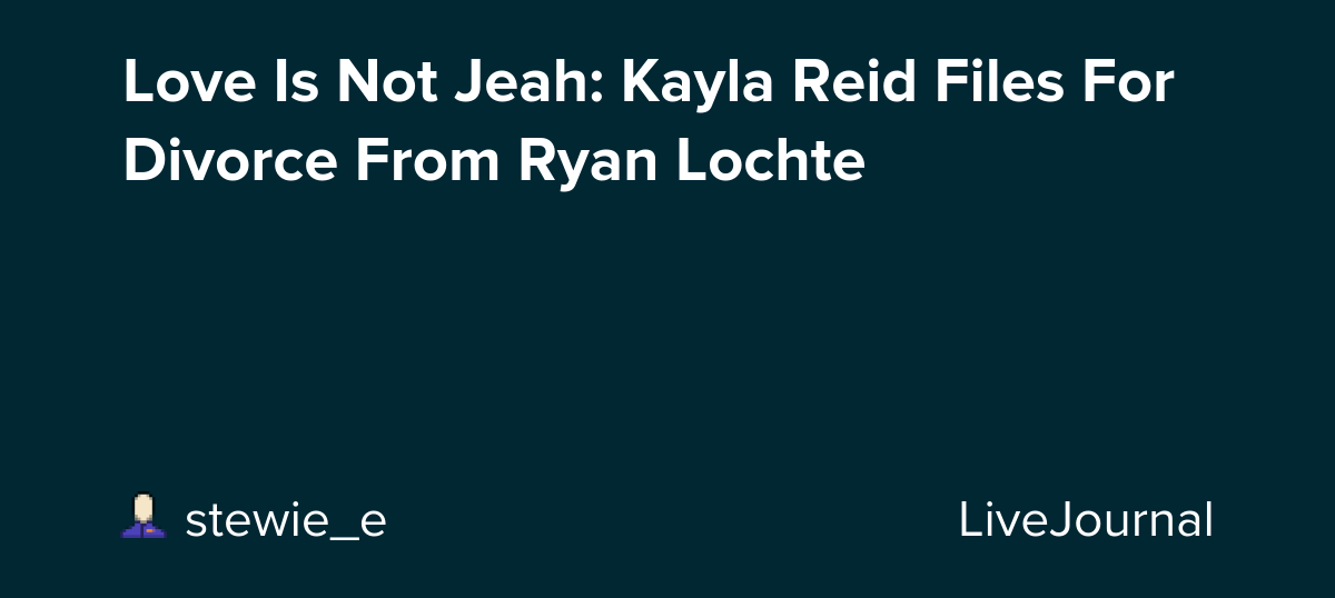 Love Is Not Jeah: Kayla Reid Files For Divorce From Ryan Lochte