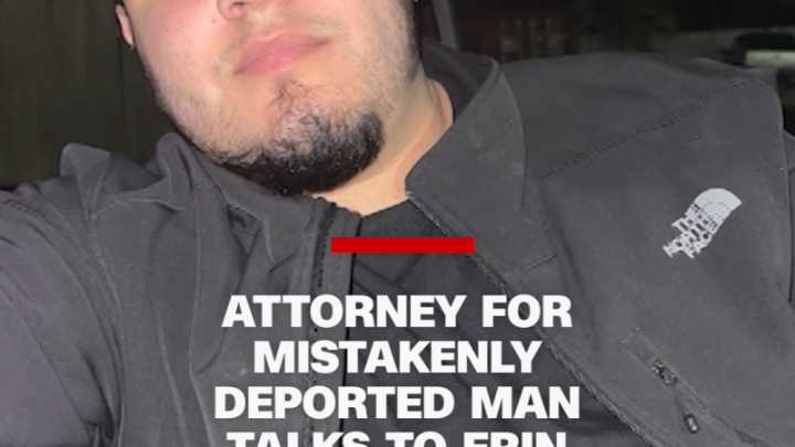 Attorney for mistakenly deported man talks to Erin Burnett