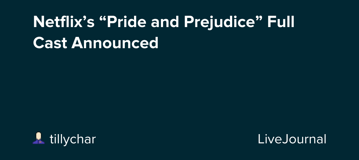 Netflix’s “Pride and Prejudice” Full Cast Announced: ohnotheydidnt