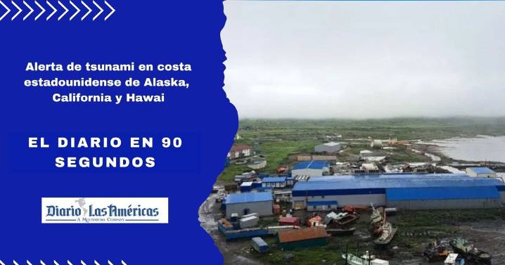 El Diario en 90 segundos: Alerta de tsunami en costa estadounidense de Alaska, California y Hawai