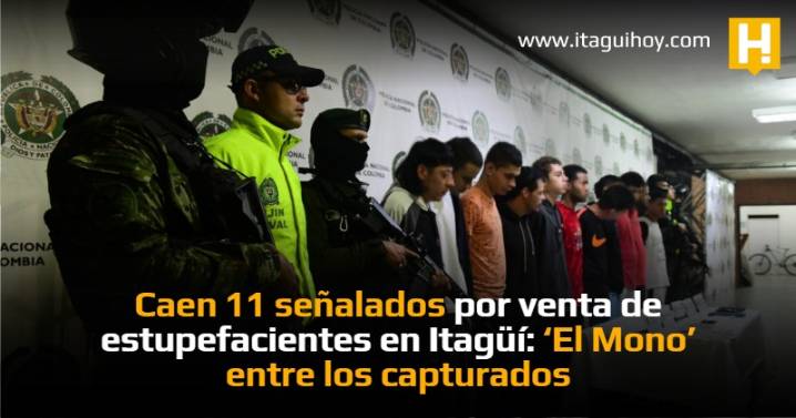 Caen 11 señalados por venta de estupefacientes en Itagüí: ‘El Mono’ entre los capturados