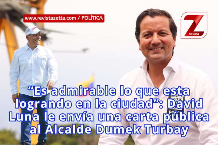“Es admirable lo que esta logrando en la ciudad”: David Luna le envía una carta pública al Alcalde Dumek Turbay