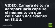 VIDEO: Cámara de torre aeroportuaria captura el momento en que colisionan dos aviones en EE.UU.