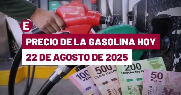 Precio de la gasolina hoy 22 de agosto de 2025 en México