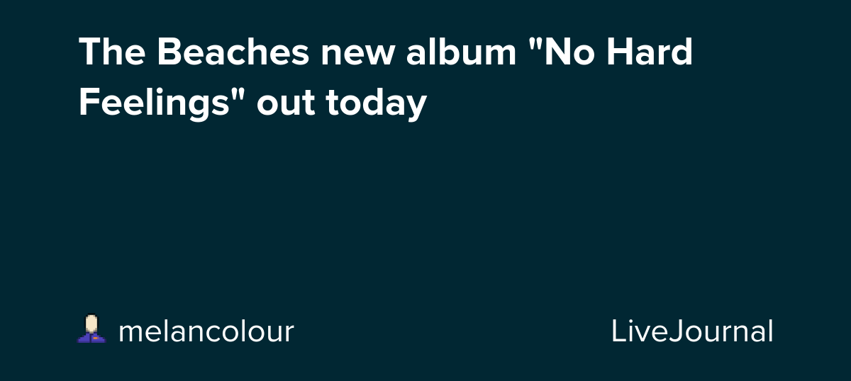 The Beaches new album "No Hard Feelings" out today: ohnotheydidnt