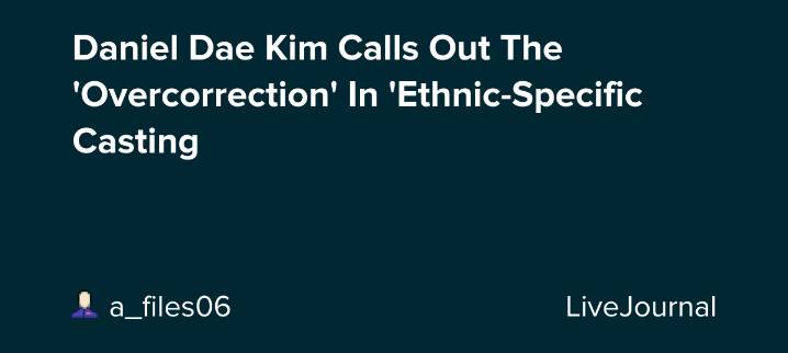 Daniel Dae Kim Calls Out The 'Overcorrection' In 'Ethnic-Specific Casting: ohnotheydidnt — LiveJournal