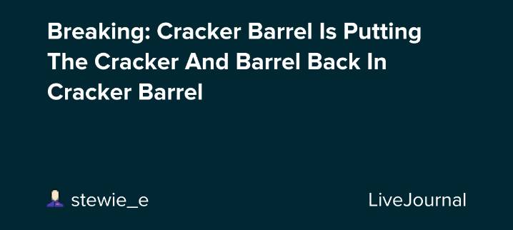 Breaking: Cracker Barrel Is Putting The Cracker And Barrel Back In Cracker Barrel: ohnotheydidnt