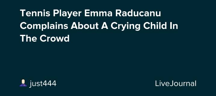 Tennis Player Emma Raducanu Complains About A Crying Child In The Crowd : ohnotheydidnt