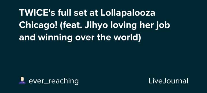 TWICE's full set at Lollapalooza Chicago! (feat. Jihyo loving her job and winning over the world): ohnotheydidnt