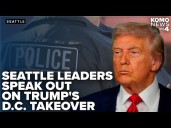 Seattle leaders denounce Trump's control over DC police, warn of potential overreach