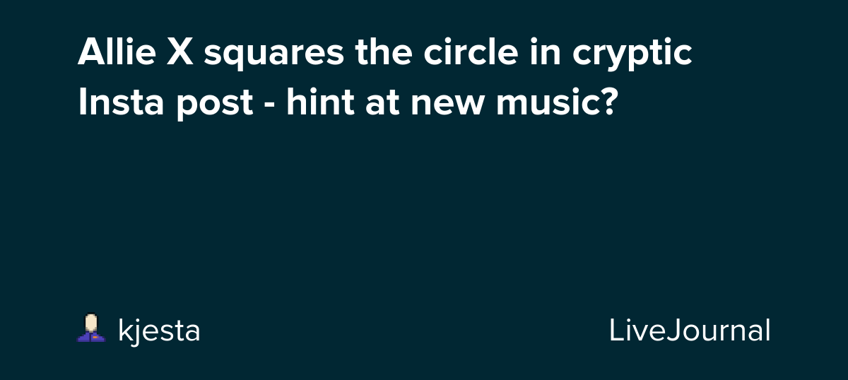 Allie X squares the circle in cryptic Insta post - hint at new music?: ohnotheydidnt — LiveJournal