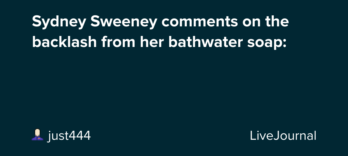 Sydney Sweeney comments on the backlash from her bathwater soap:: ohnotheydidnt