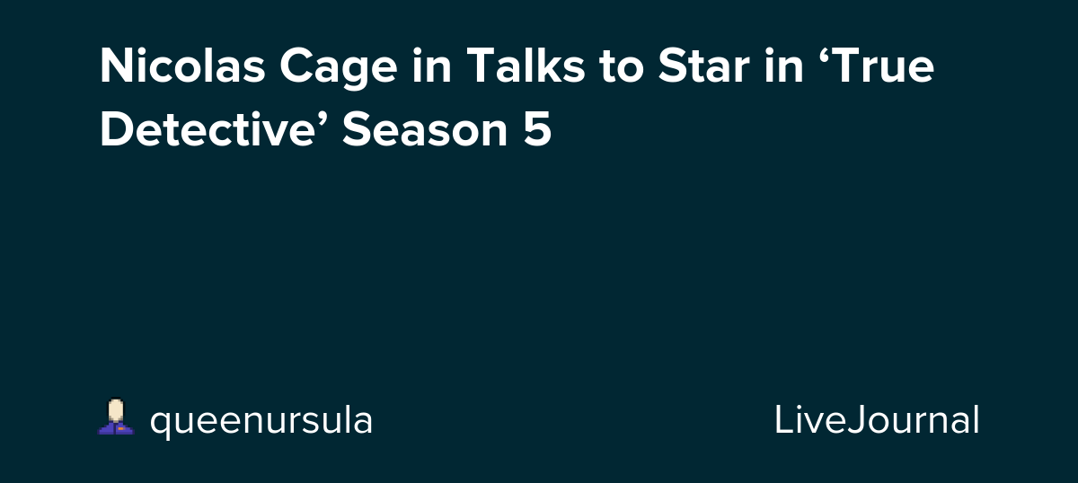 Nicolas Cage in Talks to Star in ‘True Detective’ Season 5: ohnotheydidnt