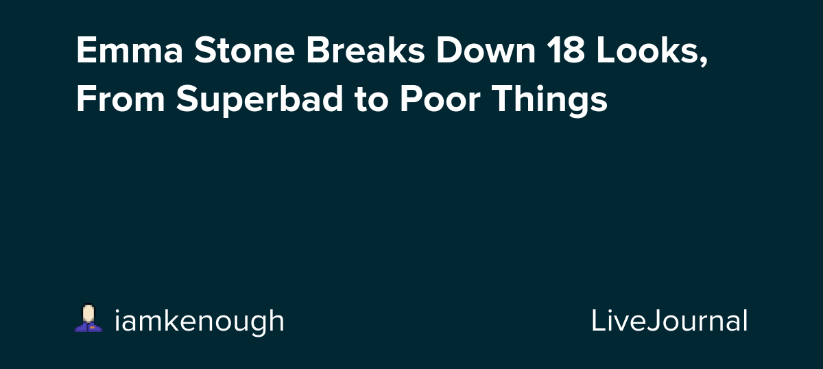 Emma Stone Breaks Down 18 Looks, From Superbad to Poor Things: ohnotheydidnt