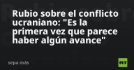 Rubio sobre el conflicto ucraniano: "Es la primera vez que parece haber algún avance"