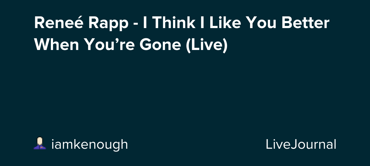 Reneé Rapp - I Think I Like You Better When You’re Gone (Live): ohnotheydidnt — LiveJournal
