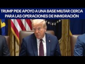 Trump pide apoyo a una base militar cerca para las operaciones de inmigración