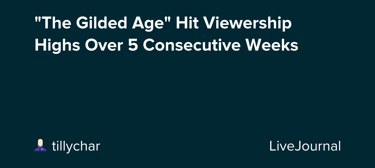 "The Gilded Age" Hit Viewership Highs Over 5 Consecutive Weeks: ohnotheydidnt