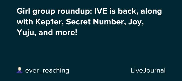 Girl group roundup: IVE is back, along with Kep1er, Secret Number, Joy, Yuju, and more!: ohnotheydidnt