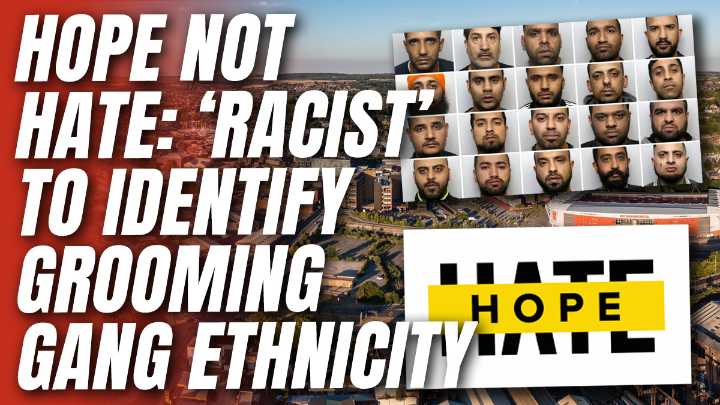 Labour-Linked Hope Not Hate: 'Racist' to Identify Ethnicity of Grooming Gangs – Guido Fawkes