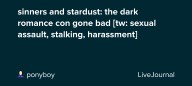 sinners and stardust: the dark romance con gone bad [tw: sexual assault, stalking, harassment]: ohnotheydidnt