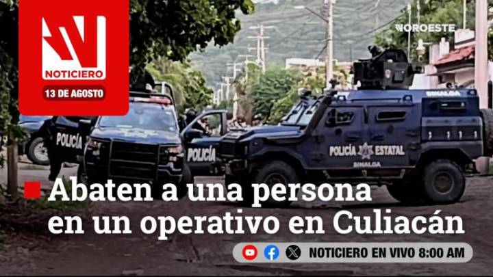 Este miércoles, en Noticiero Noroeste: Abaten a una persona en un operativo en Culiacán