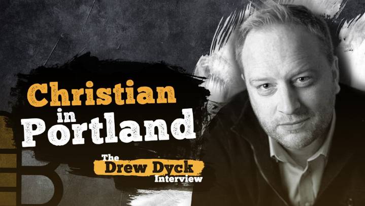 Christian In Portland: The Drew Dyck Interview