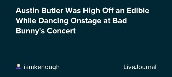Austin Butler Was High Off an Edible While Dancing Onstage at Bad Bunny's Concert : ohnotheydidnt