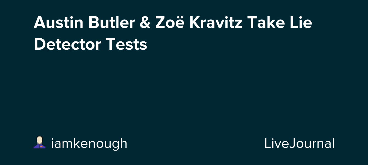 Austin Butler & Zoë Kravitz Take Lie Detector Tests : ohnotheydidnt