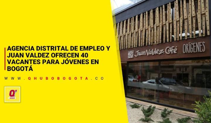 Agencia Distrital de Empleo y Juan Valdez ofrecen 40 vacantes para jóvenes en Bogotá