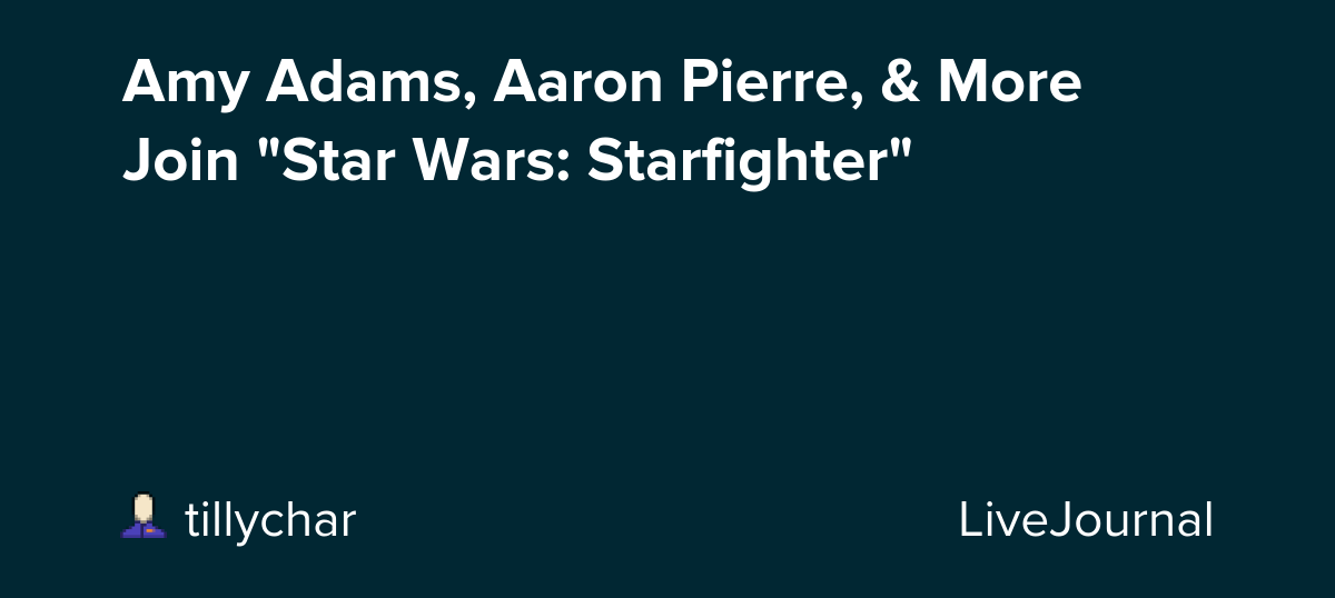 Amy Adams, Aaron Pierre, & More Join "Star Wars: Starfighter": ohnotheydidnt