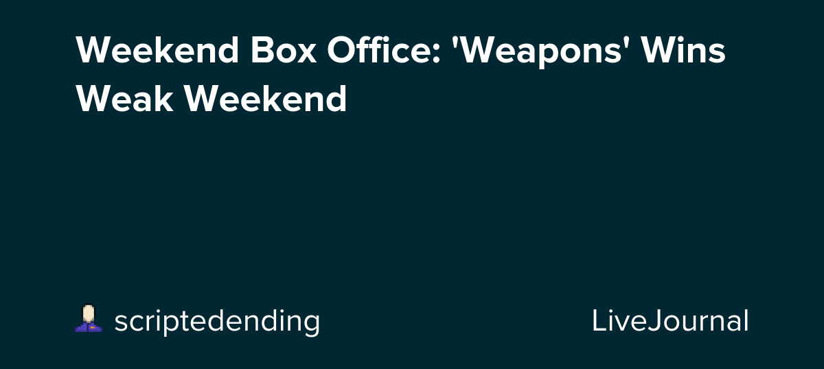 Weekend Box Office: 'Weapons' Wins Weak Weekend : ohnotheydidnt