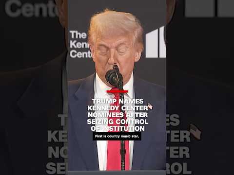 Trump names Kennedy Center nominees after seizing control of institution