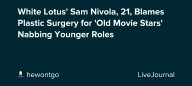 White Lotus' Sam Nivola, 21, Blames Plastic Surgery for 'Old Movie Stars' Nabbing Younger Roles: ohnotheydidnt