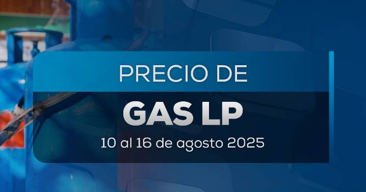 Esto cuesta el Gas LP en México del 10 al 16 de agosto 2025: Lista de precios