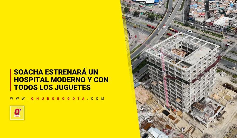Soacha estrenará un hospital moderno, de alta complejidad y con todos los juguetes