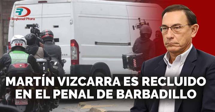 Martín Vizcarra es recluido en el penal de Barbadillo para cumplir prisión preventiva