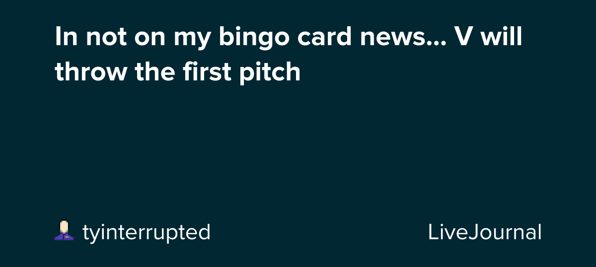 In not on my bingo card news... V will throw the first pitch: ohnotheydidnt