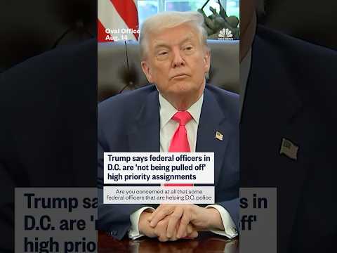 Trump says federal officers in D.C. are 'not being pulled off' high priority assignments
