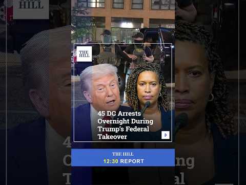 45 DC Arrests Overnight During Trump's Federal Takeover