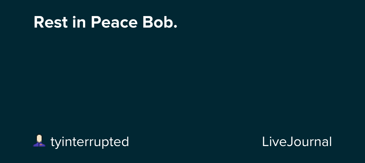 Rest in Peace Bob. 😭: ohnotheydidnt