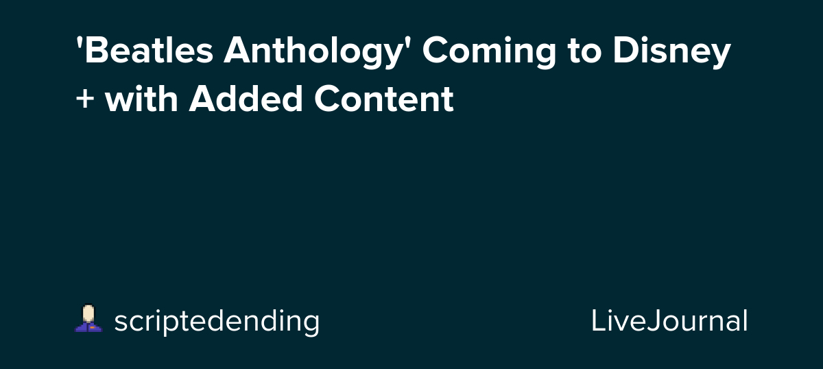 'Beatles Anthology' Coming to Disney+ with Added Content: ohnotheydidnt